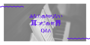 あなたの知らない耳コピの世界！？耳コピに関するQ&A！