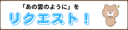 あの雲のようにの動画リクエスト